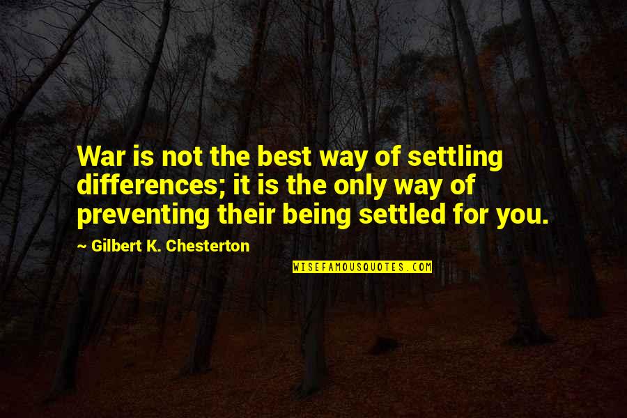 Only The Best For You Quotes By Gilbert K. Chesterton: War is not the best way of settling