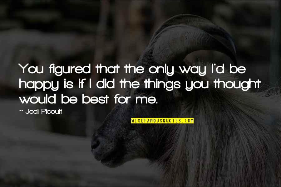 Only The Best For You Quotes By Jodi Picoult: You figured that the only way I'd be