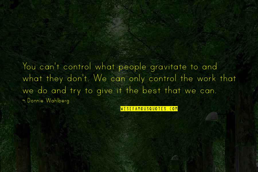 Only The Best Quotes By Donnie Wahlberg: You can't control what people gravitate to and