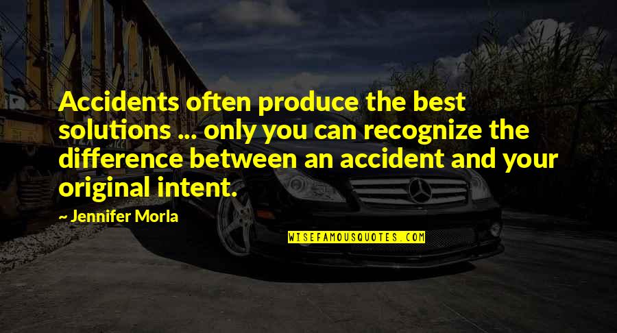 Only The Best Quotes By Jennifer Morla: Accidents often produce the best solutions ... only