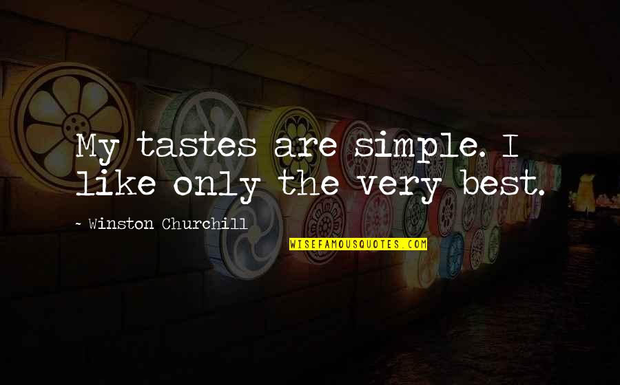 Only The Best Quotes By Winston Churchill: My tastes are simple. I like only the