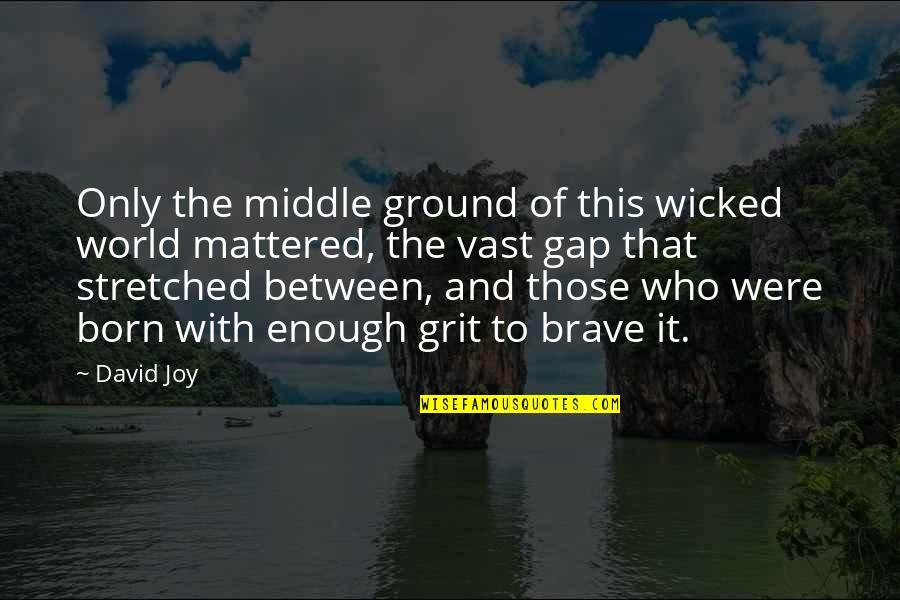 Only The Brave Quotes By David Joy: Only the middle ground of this wicked world