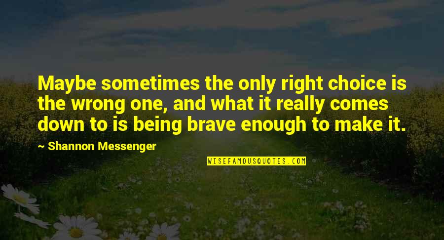 Only The Brave Quotes By Shannon Messenger: Maybe sometimes the only right choice is the