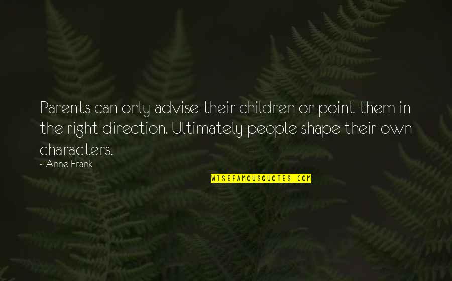 Only The Children Quotes By Anne Frank: Parents can only advise their children or point