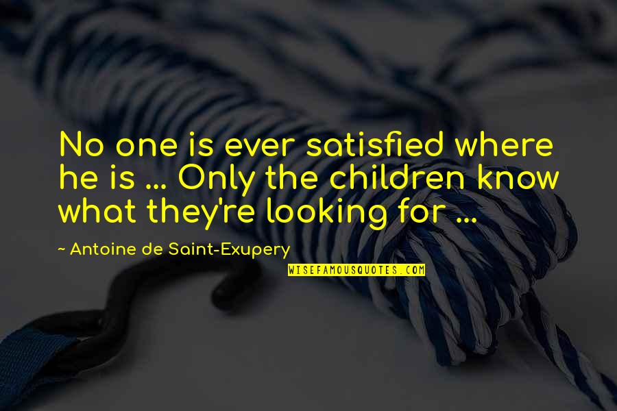 Only The Children Quotes By Antoine De Saint-Exupery: No one is ever satisfied where he is