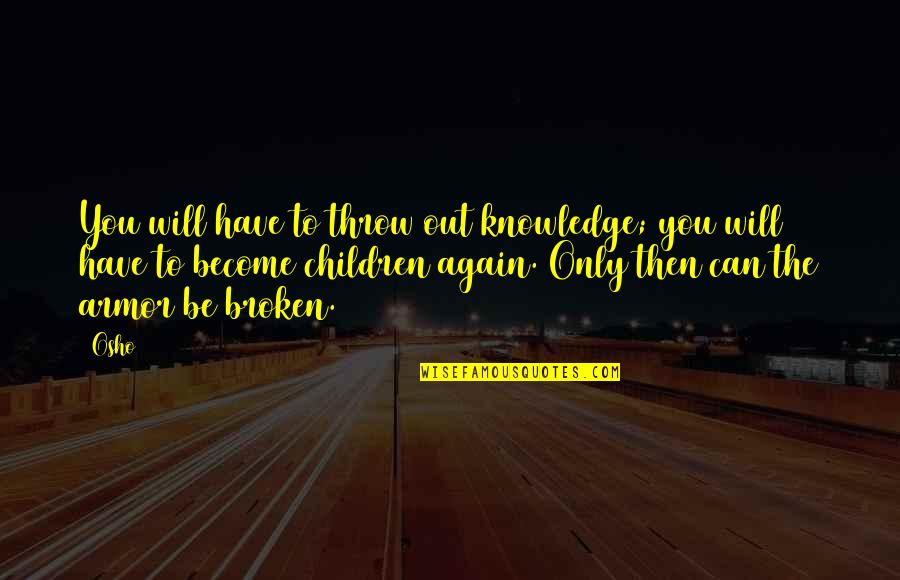 Only The Children Quotes By Osho: You will have to throw out knowledge; you