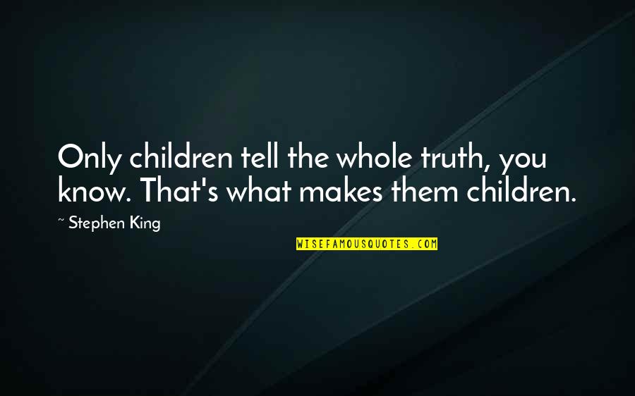 Only The Children Quotes By Stephen King: Only children tell the whole truth, you know.