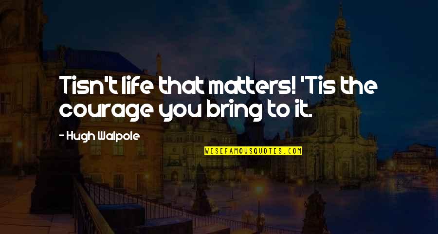 Only The Dead Suffer Butter Lyrics Quotes By Hugh Walpole: Tisn't life that matters! 'Tis the courage you Only The Dead Suffer Butter Lyrics Quotes By Hugh Walpole: Tisn't life that matters! 'Tis the courage you