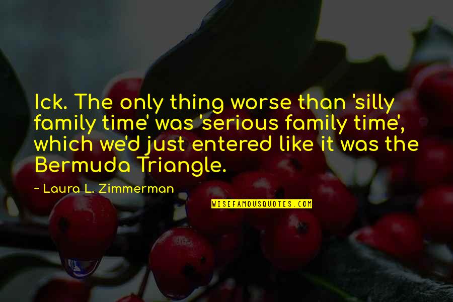 Only The Family Quotes By Laura L. Zimmerman: Ick. The only thing worse than 'silly family