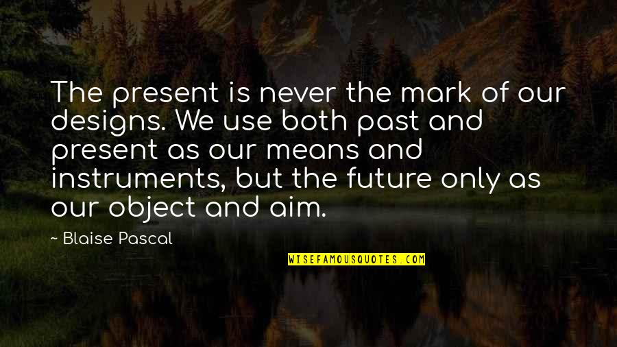 Only The Future Quotes By Blaise Pascal: The present is never the mark of our