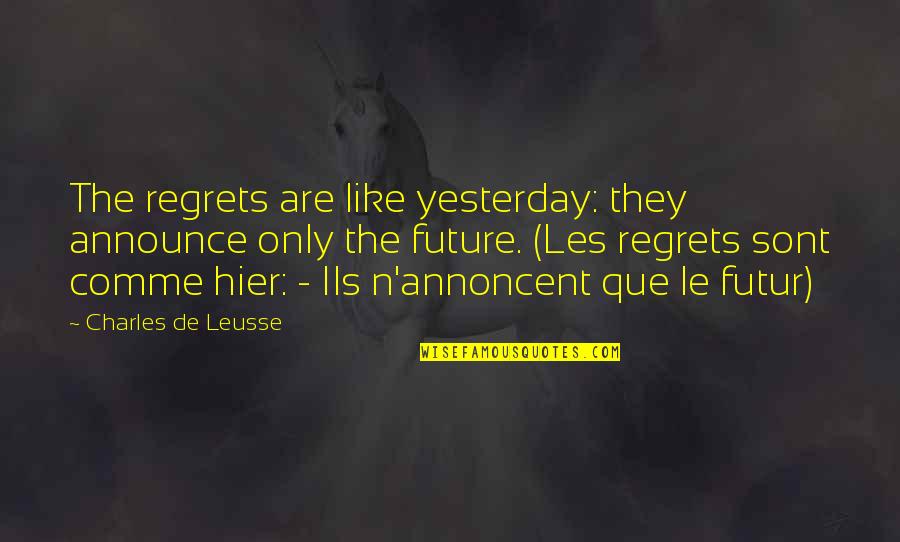 Only The Future Quotes By Charles De Leusse: The regrets are like yesterday: they announce only