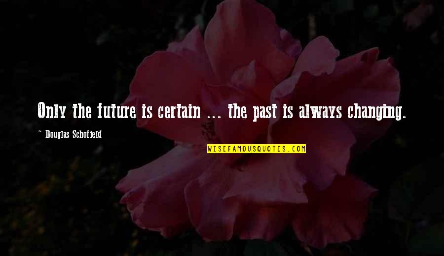 Only The Future Quotes By Douglas Schofield: Only the future is certain ... the past