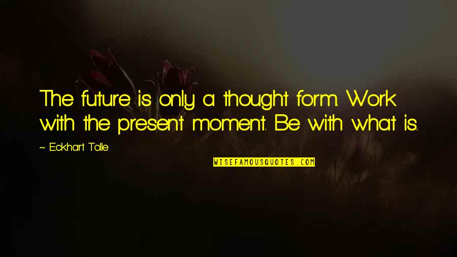 Only The Future Quotes By Eckhart Tolle: The future is only a thought form. Work