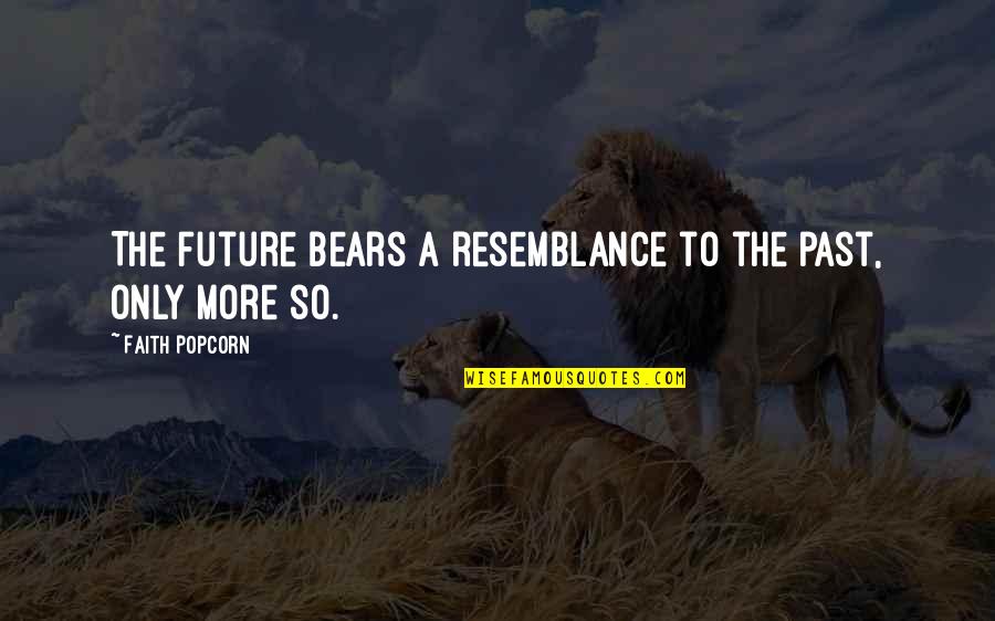 Only The Future Quotes By Faith Popcorn: The future bears a resemblance to the past,