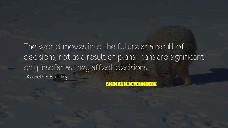 Only The Future Quotes By Kenneth E. Boulding: The world moves into the future as a