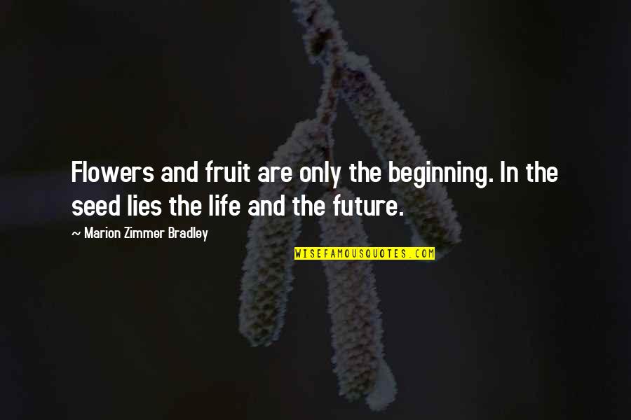 Only The Future Quotes By Marion Zimmer Bradley: Flowers and fruit are only the beginning. In