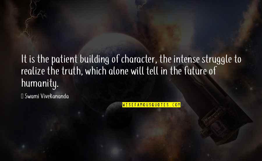 Only The Future Will Tell Quotes By Swami Vivekananda: It is the patient building of character, the