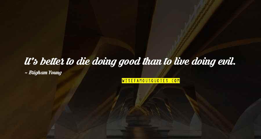 Only The Good Die Young Quotes By Brigham Young: It's better to die doing good than to