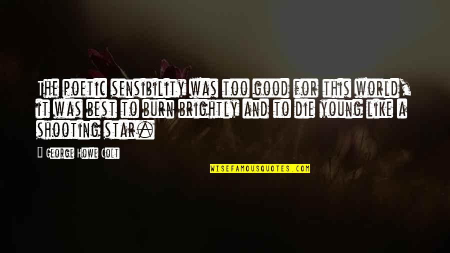 Only The Good Die Young Quotes By George Howe Colt: The poetic sensibility was too good for this Only The Good Die Young Quotes By George Howe Colt: The poetic sensibility was too good for this
