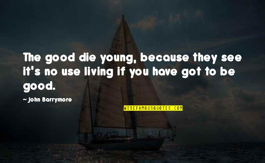 Only The Good Die Young Quotes By John Barrymore: The good die young, because they see it's Only The Good Die Young Quotes By John Barrymore: The good die young, because they see it's