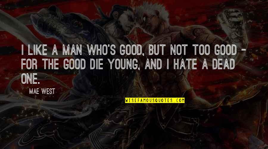 Only The Good Die Young Quotes By Mae West: I like a man who's good, but not