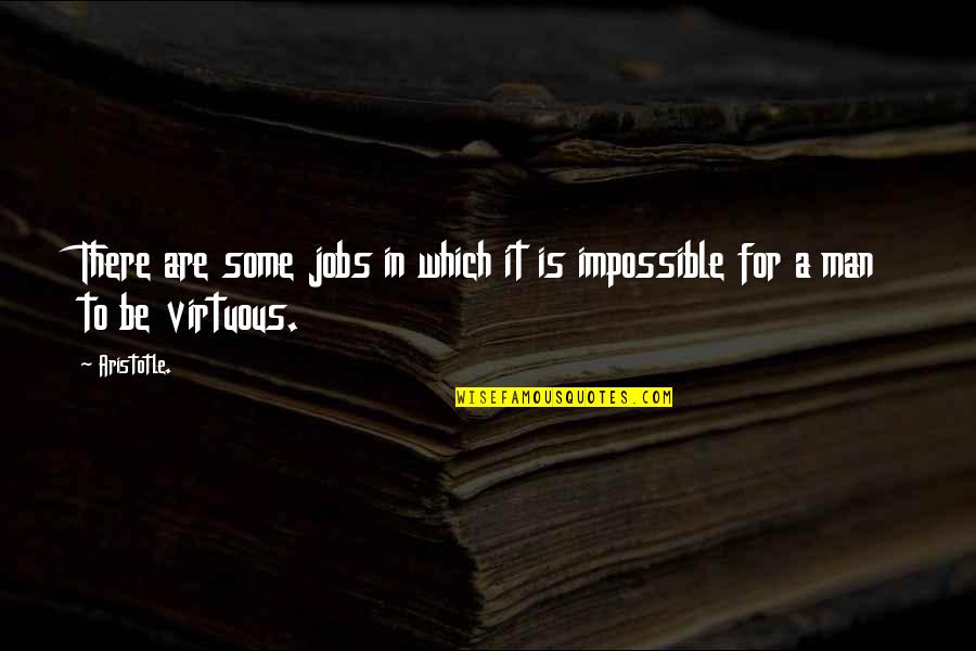 Only The Good Die Young Similar Quotes By Aristotle.: There are some jobs in which it is