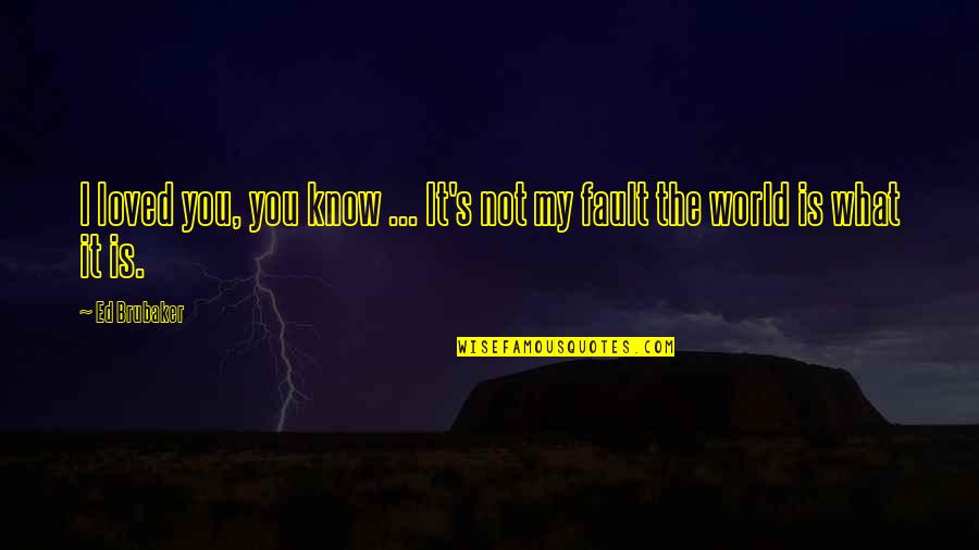 Only The Good Die Young Similar Quotes By Ed Brubaker: I loved you, you know ... It's not