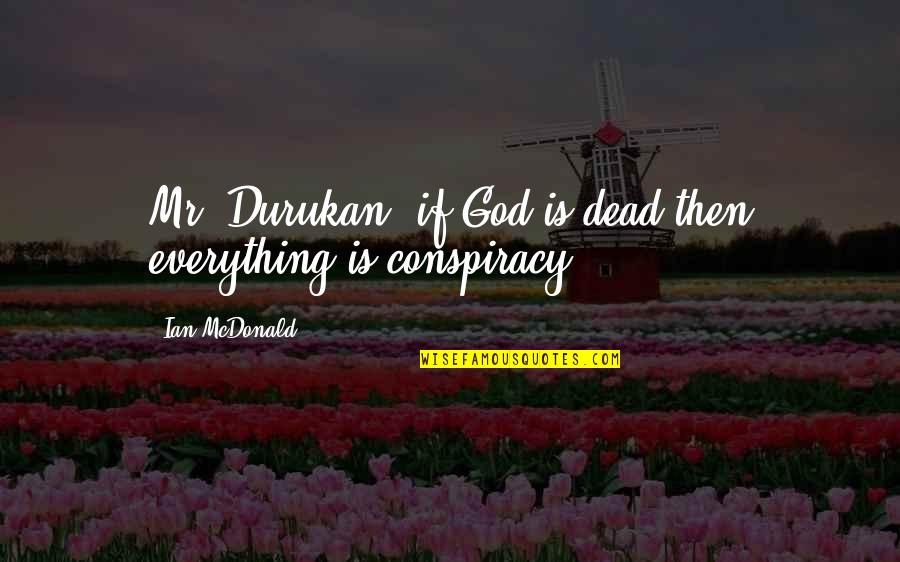 Only The Good Die Young Similar Quotes By Ian McDonald: Mr. Durukan, if God is dead then everything