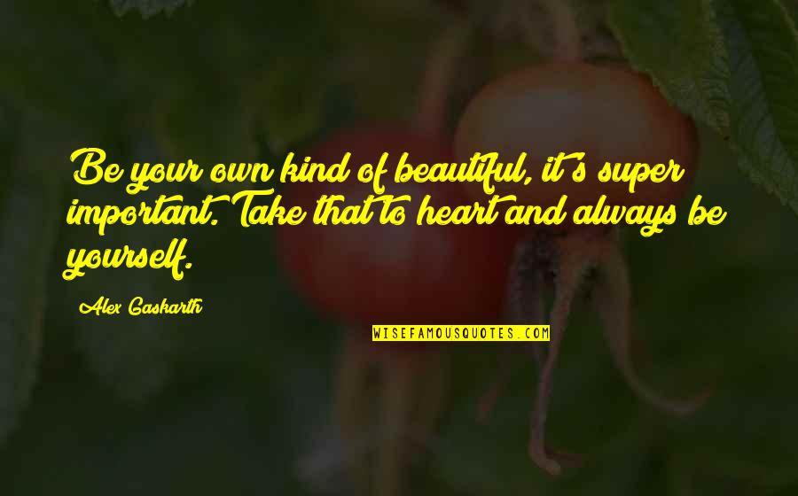 Only The Heart Important Quotes By Alex Gaskarth: Be your own kind of beautiful, it's super