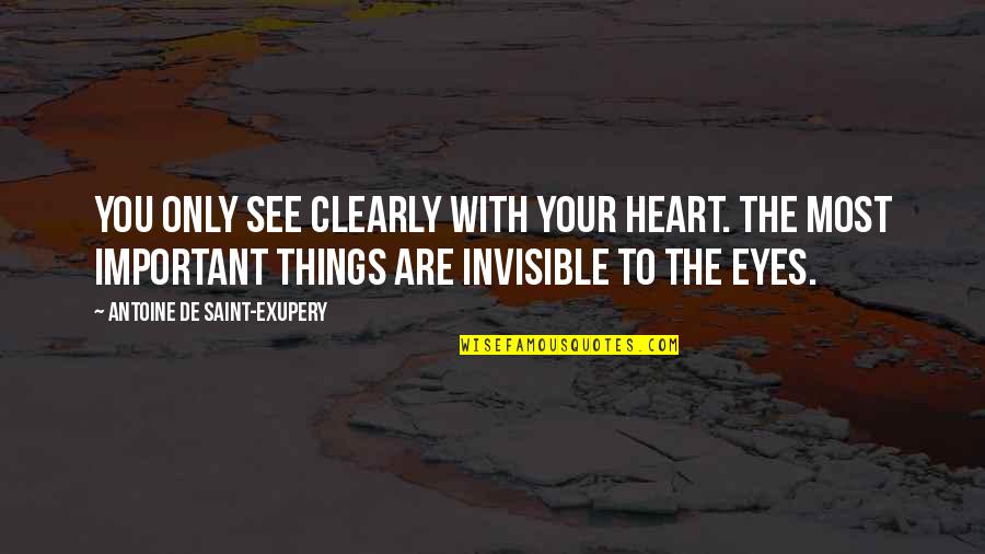 Only The Heart Important Quotes By Antoine De Saint-Exupery: You only see clearly with your heart. The