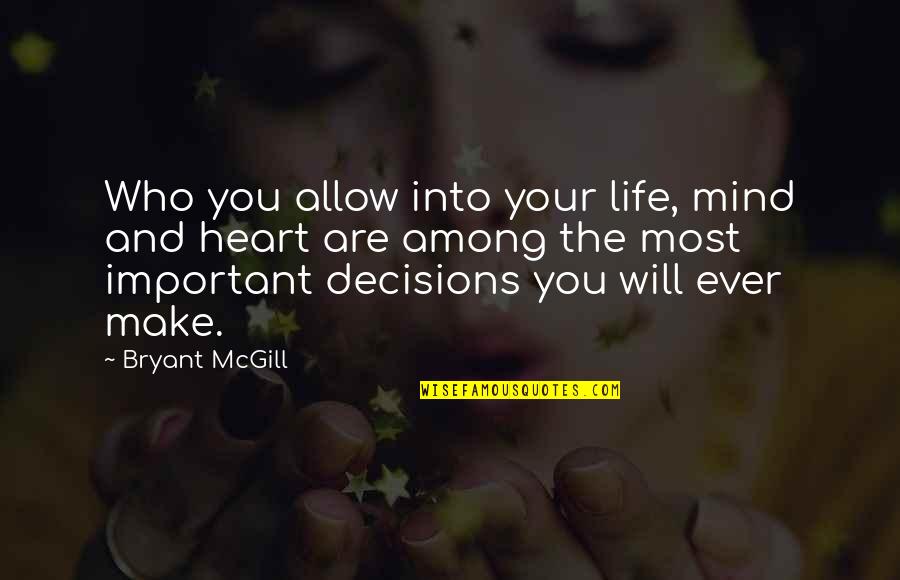 Only The Heart Important Quotes By Bryant McGill: Who you allow into your life, mind and