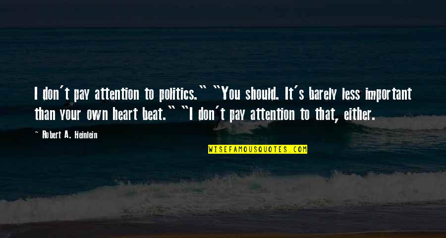 Only The Heart Important Quotes By Robert A. Heinlein: I don't pay attention to politics." "You should.