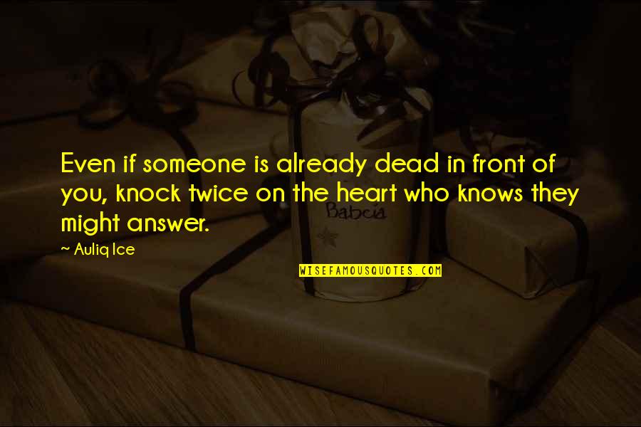 Only The Heart Knows Quotes By Auliq Ice: Even if someone is already dead in front