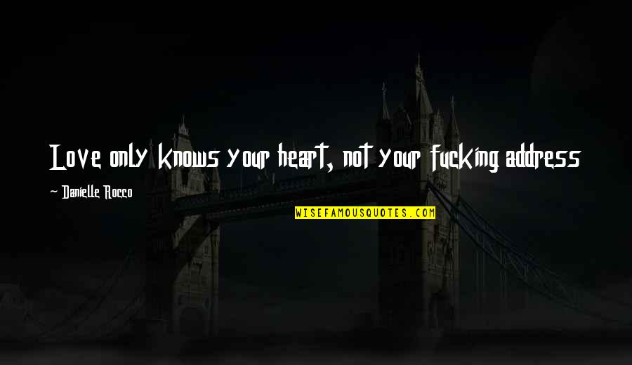 Only The Heart Knows Quotes By Danielle Rocco: Love only knows your heart, not your fucking