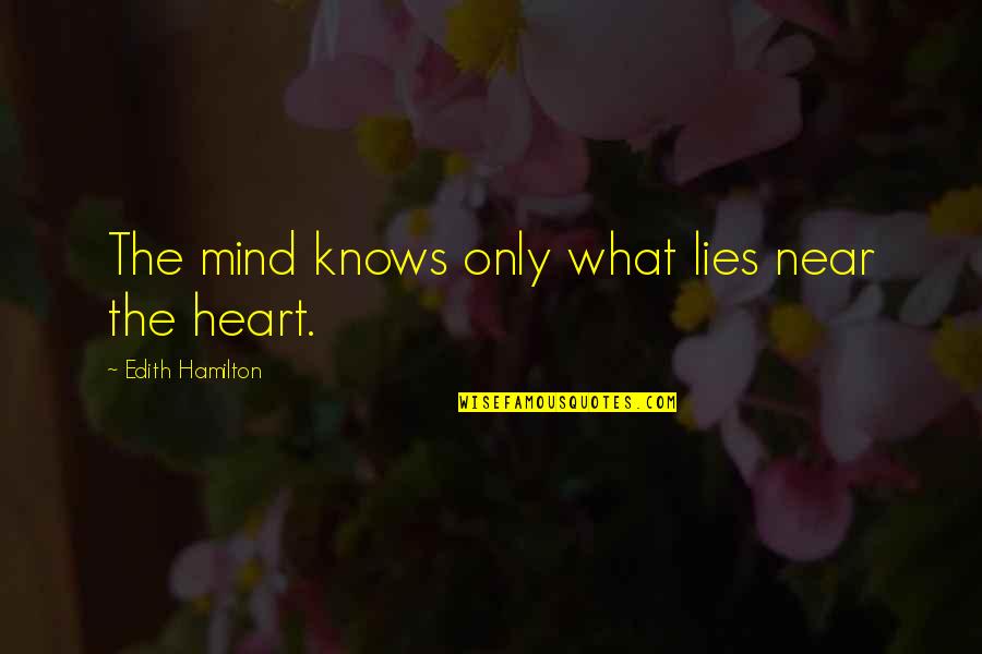 Only The Heart Knows Quotes By Edith Hamilton: The mind knows only what lies near the