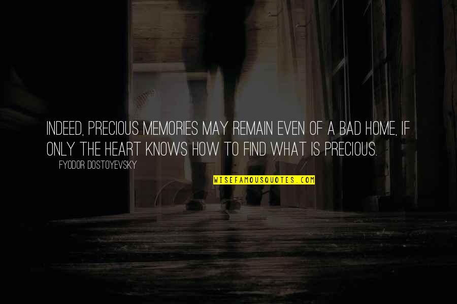 Only The Heart Knows Quotes By Fyodor Dostoyevsky: Indeed, precious memories may remain even of a