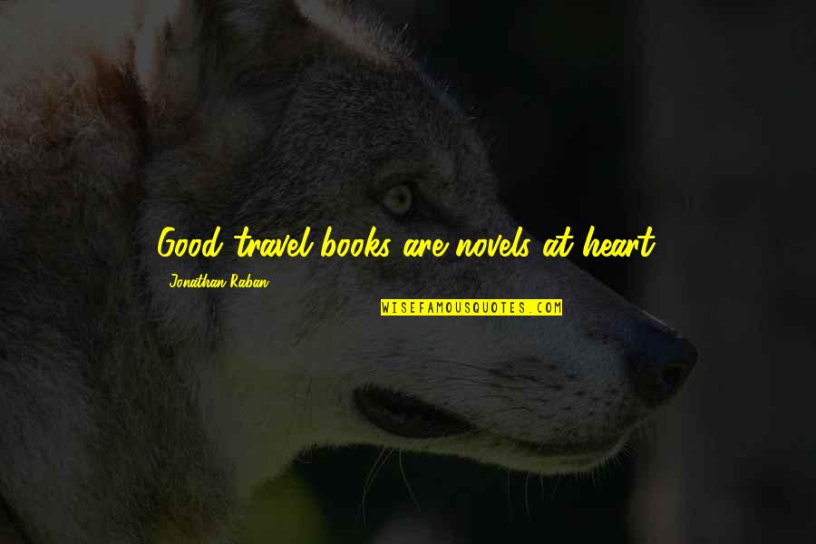 Only The Heart Novel Quotes By Jonathan Raban: Good travel books are novels at heart. Only The Heart Novel Quotes By Jonathan Raban: Good travel books are novels at heart.