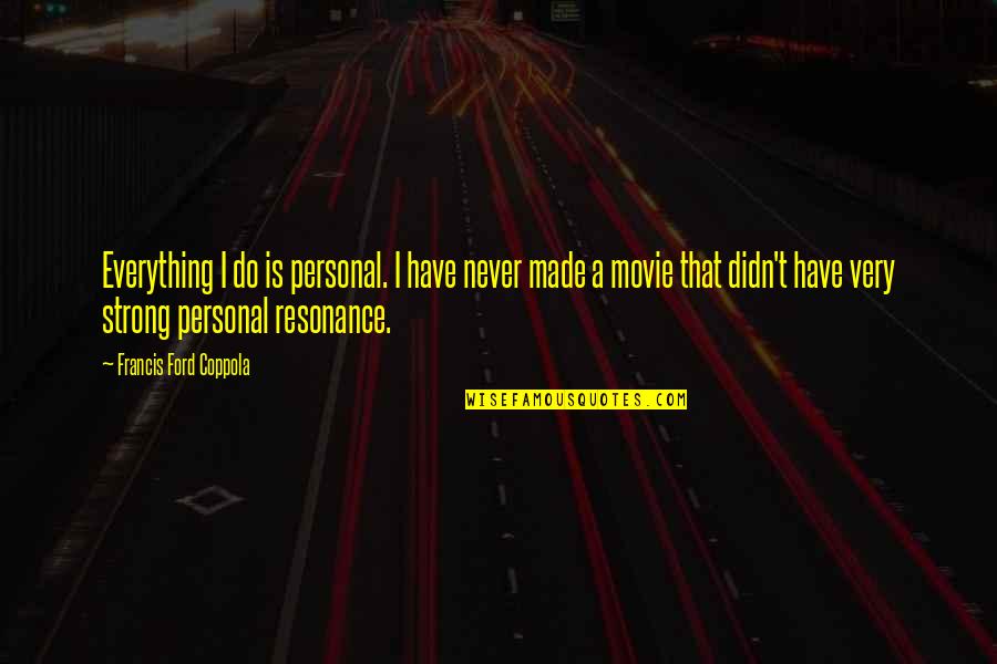 Only The Strong Movie Quotes By Francis Ford Coppola: Everything I do is personal. I have never Only The Strong Movie Quotes By Francis Ford Coppola: Everything I do is personal. I have never