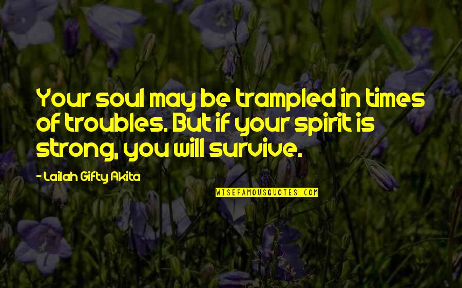 Only The Strong Will Survive Quotes By Lailah Gifty Akita: Your soul may be trampled in times of