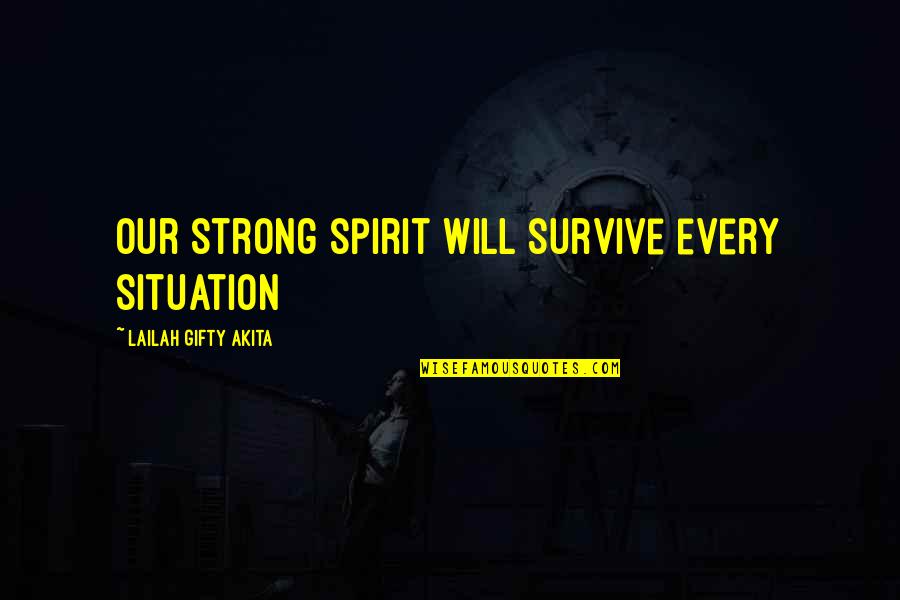 Only The Strong Will Survive Quotes By Lailah Gifty Akita: Our strong spirit will survive every situation