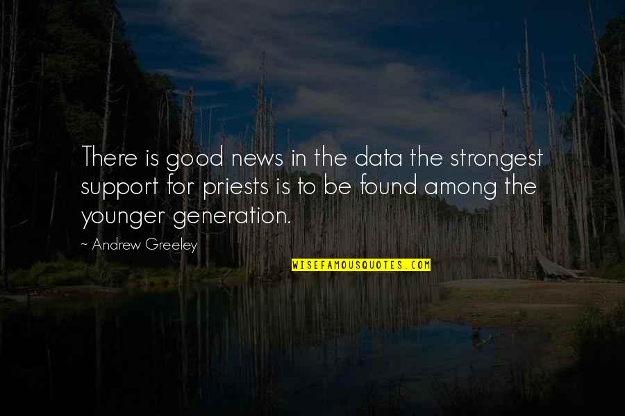 Only The Strongest Quotes By Andrew Greeley: There is good news in the data the