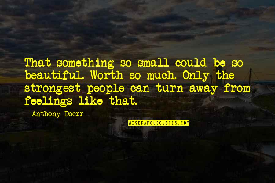 Only The Strongest Quotes By Anthony Doerr: That something so small could be so beautiful.