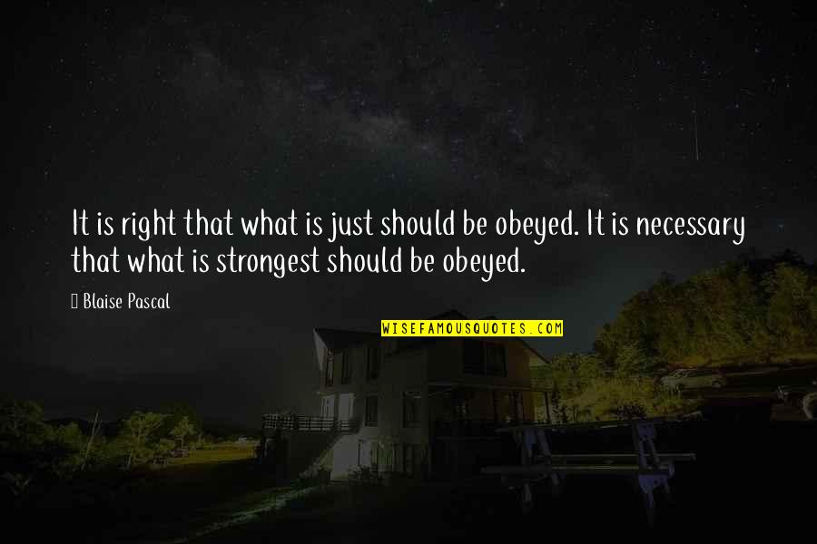 Only The Strongest Quotes By Blaise Pascal: It is right that what is just should