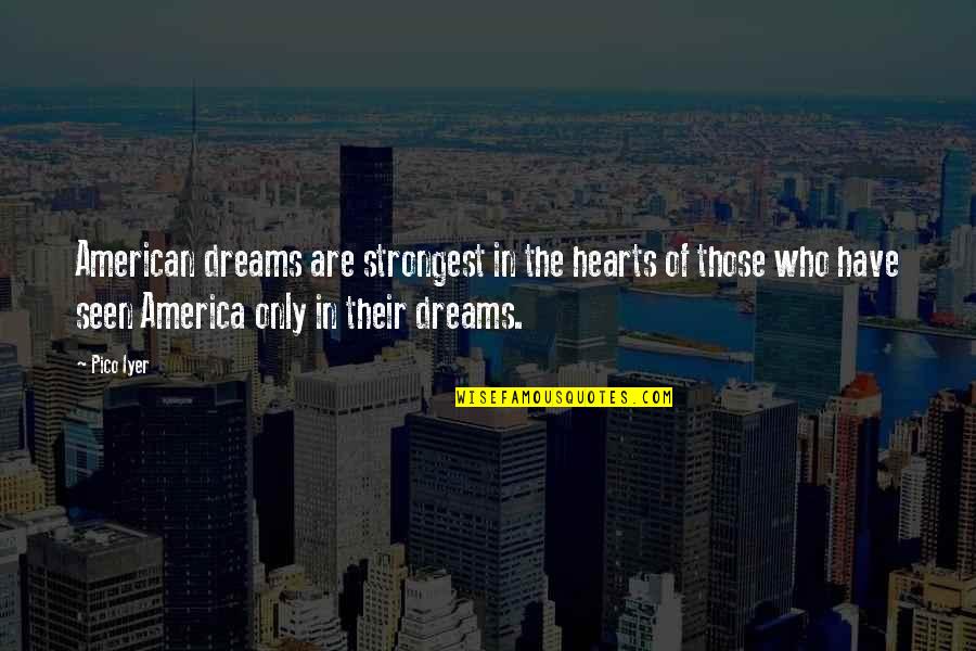 Only The Strongest Quotes By Pico Iyer: American dreams are strongest in the hearts of