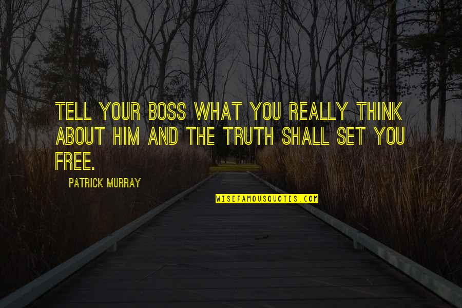 Only The Truth Shall Set You Free Quotes By Patrick Murray: Tell your boss what you really think about
