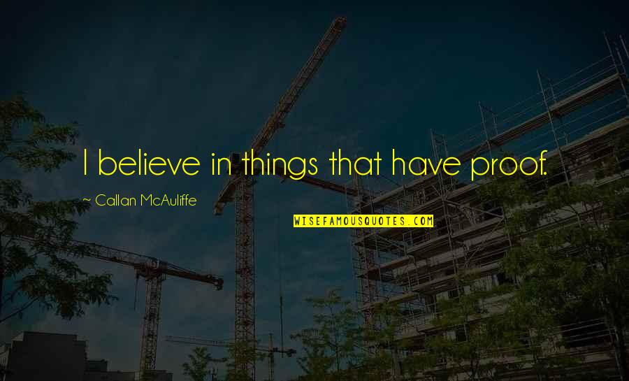 Only Thing A Girl Wants Quotes By Callan McAuliffe: I believe in things that have proof.