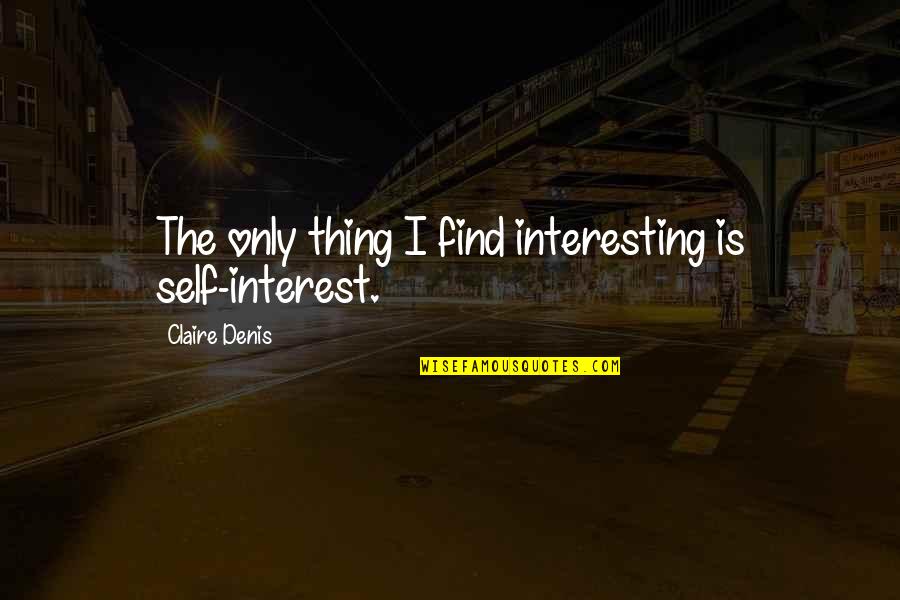 Only Thing Quotes By Claire Denis: The only thing I find interesting is self-interest.