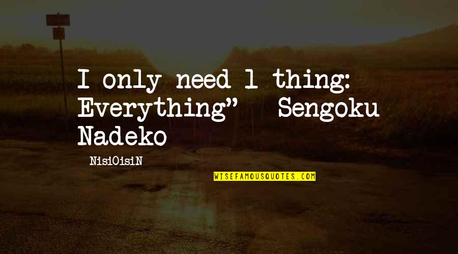 Only Thing Quotes By NisiOisiN: I only need 1 thing: Everything" - Sengoku
