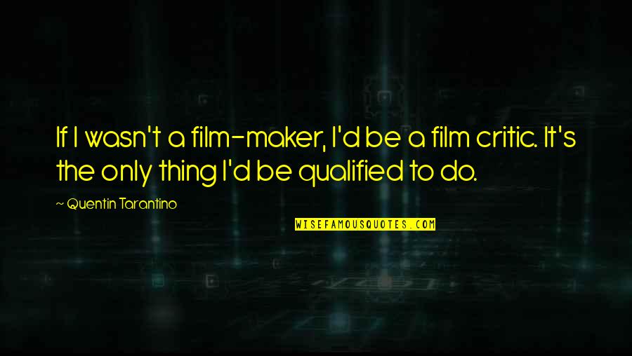 Only Thing Quotes By Quentin Tarantino: If I wasn't a film-maker, I'd be a