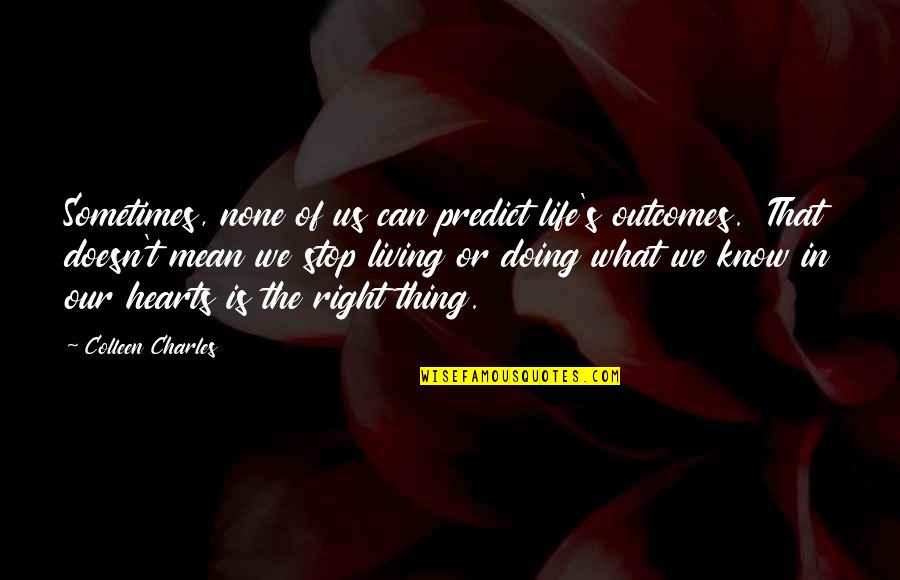 Only Thing That Can Stop You Is You Quotes By Colleen Charles: Sometimes, none of us can predict life's outcomes. Only Thing That Can Stop You Is You Quotes By Colleen Charles: Sometimes, none of us can predict life's outcomes.